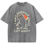 I May Forgive You But My Cat Won't Washed T-Shirt