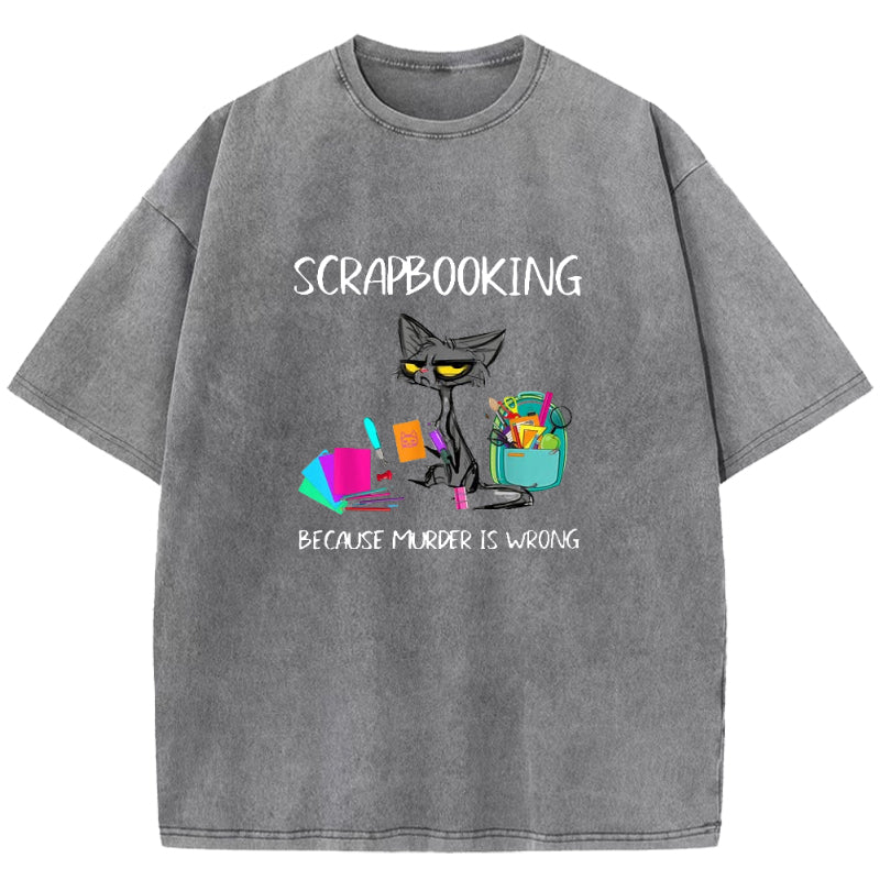 Scrapbooking Because Murder Is Wrong Washed T-Shirt