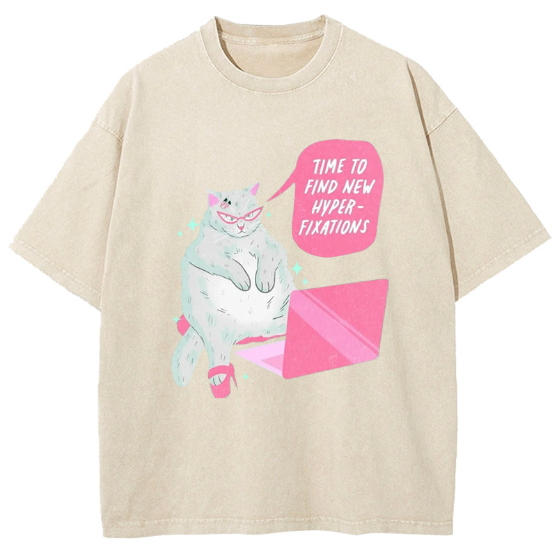 Time To Find New Hyper-fixations Washed T-Shirt