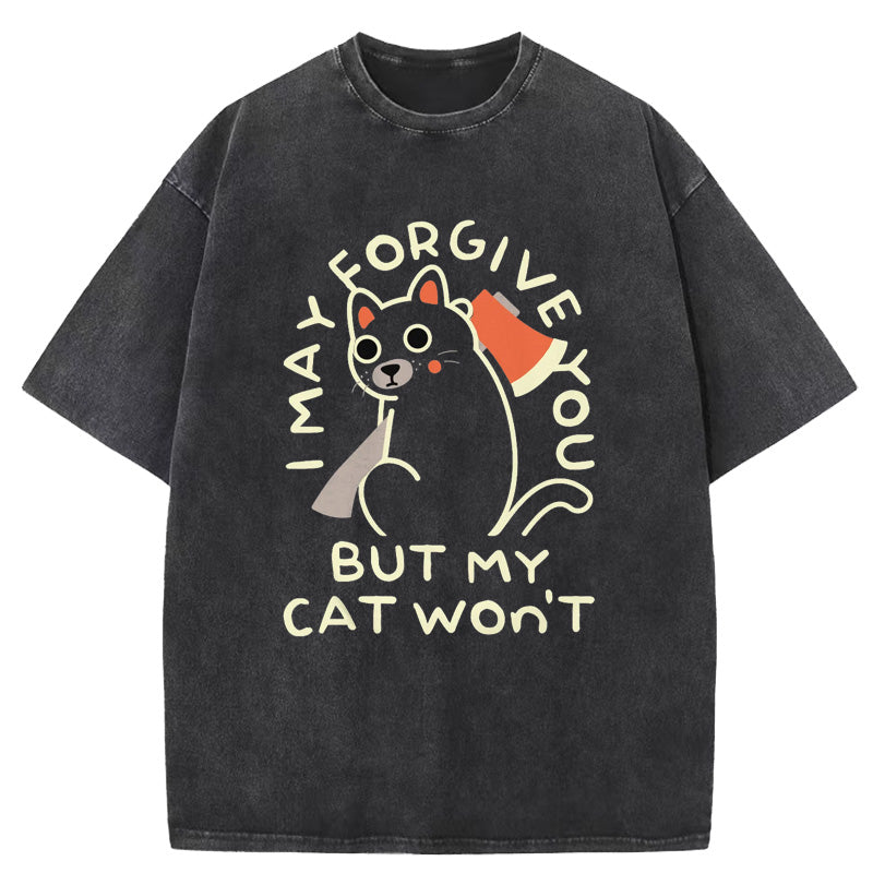 I May Forgive You But My Cat Won't Washed T-Shirt