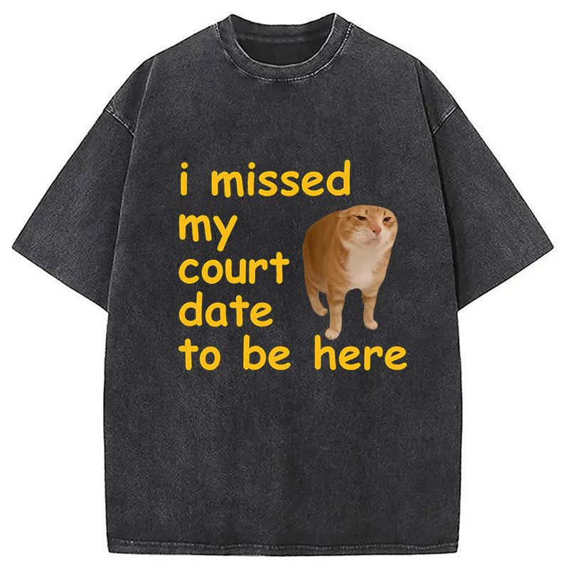 I Missed My Court Date To Be Here Washed T-Shirt
