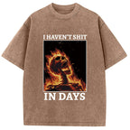 I Haven't Shit in Days Washed T-Shirt