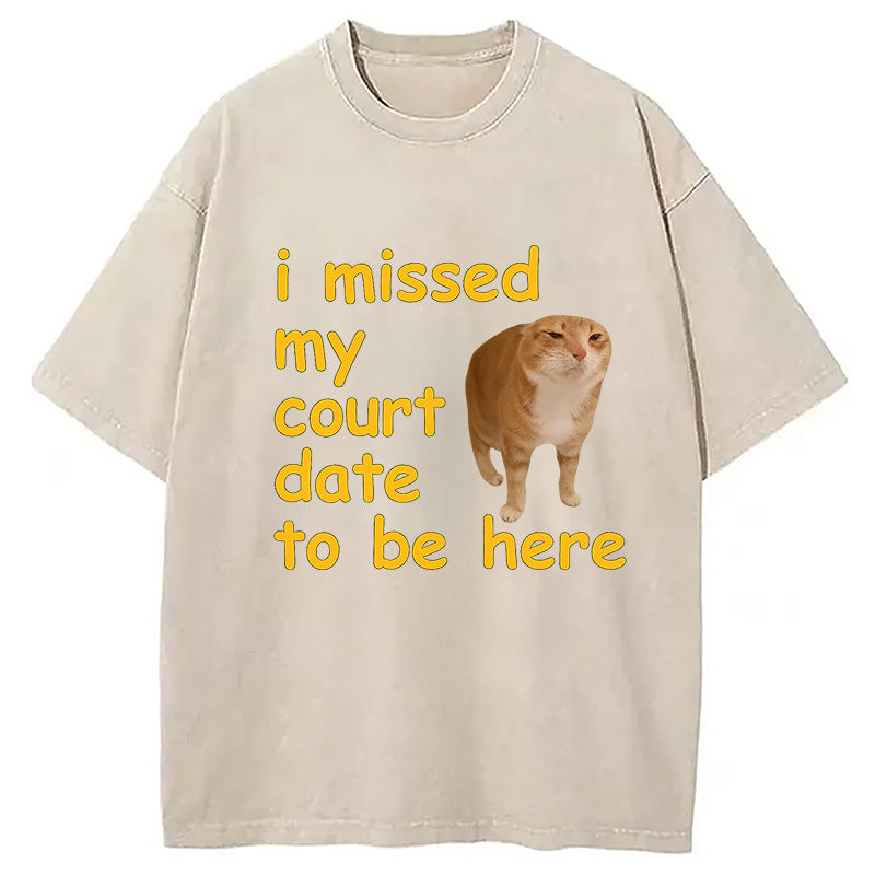 I Missed My Court Date To Be Here Washed T-Shirt