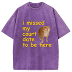 I Missed My Court Date To Be Here Washed T-Shirt