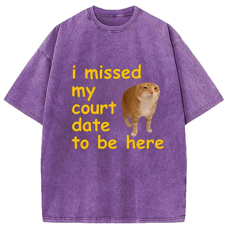I Missed My Court Date To Be Here Washed T-Shirt