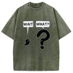 Wait, What? Washed T-Shirt