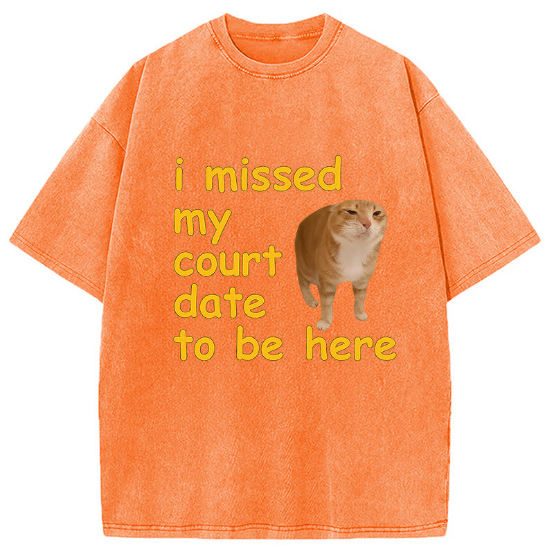 I Missed My Court Date To Be Here Washed T-Shirt