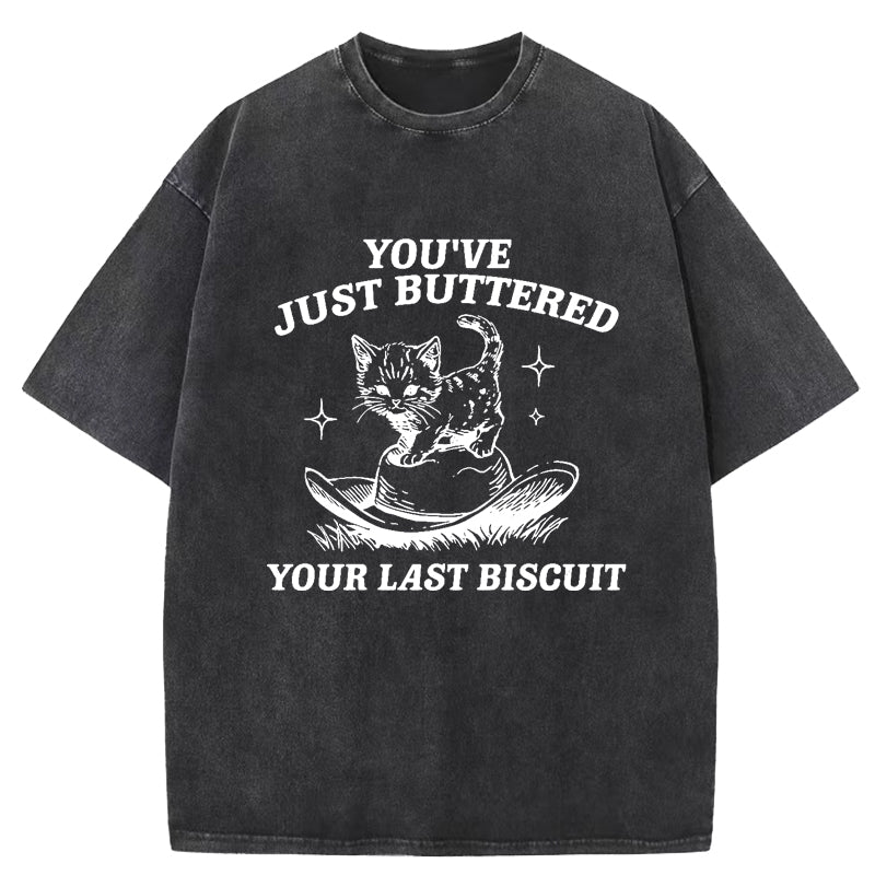 You've Just Buttered Your Last Biscuit Washed T-Shirt