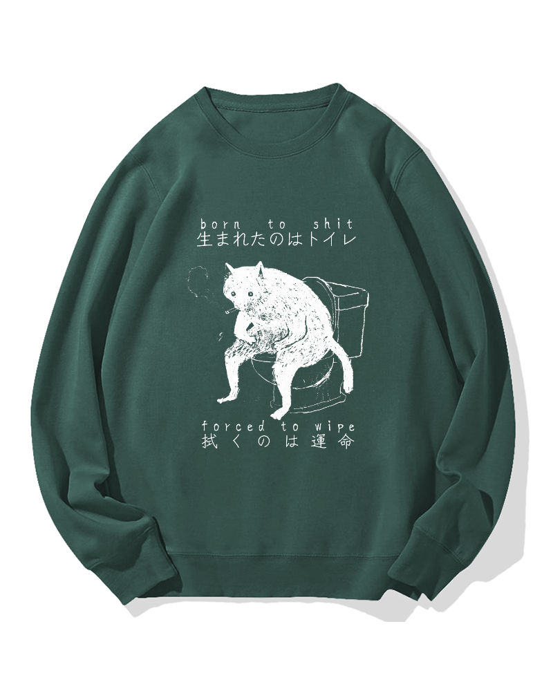"Born To Shit Forced To Wipe" Cotton Sweatshirt