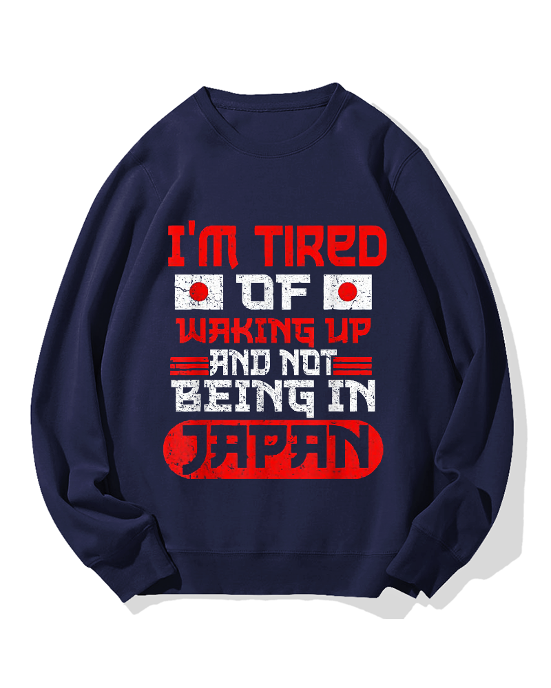 I'm tired of waking up and not being Japan Cotton Sweatshirt