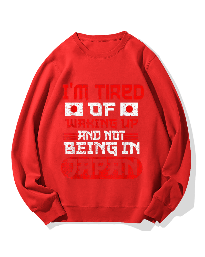 I'm tired of waking up and not being Japan Cotton Sweatshirt