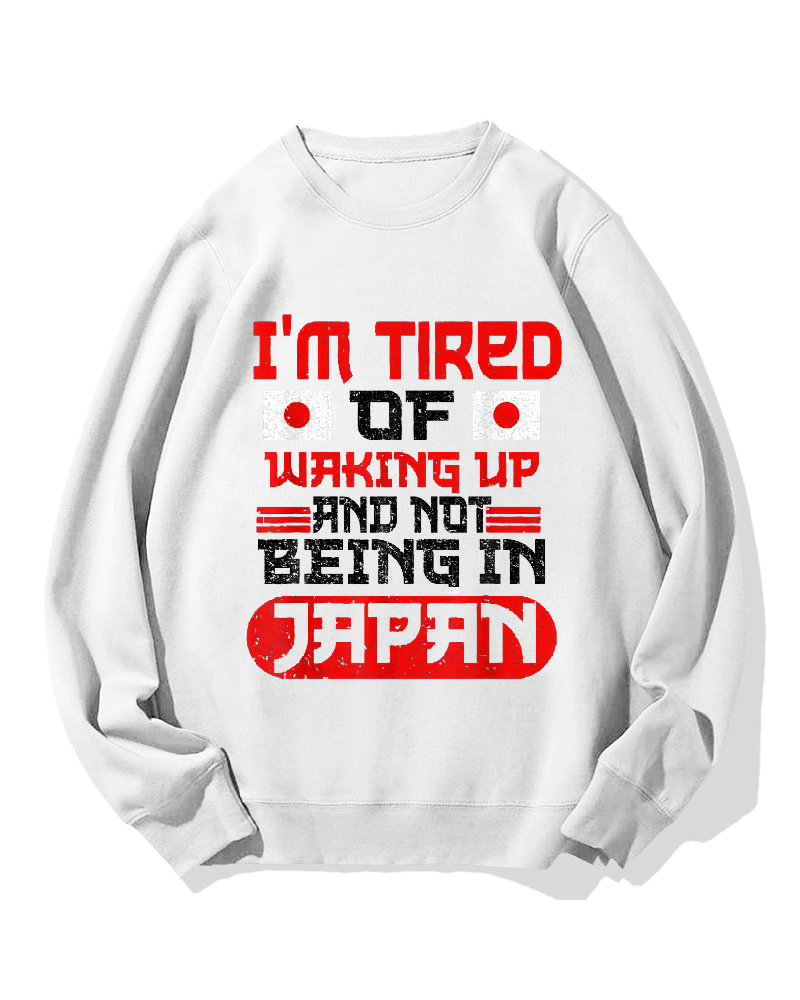 I'm tired of waking up and not being Japan Cotton Sweatshirt